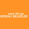 com tr domain tescili için gerekli olan belgeler nelerdir